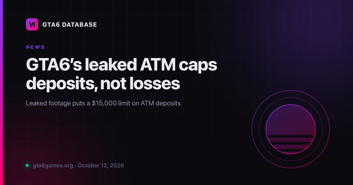 GTA6’s leaked ATM caps deposits, not losses