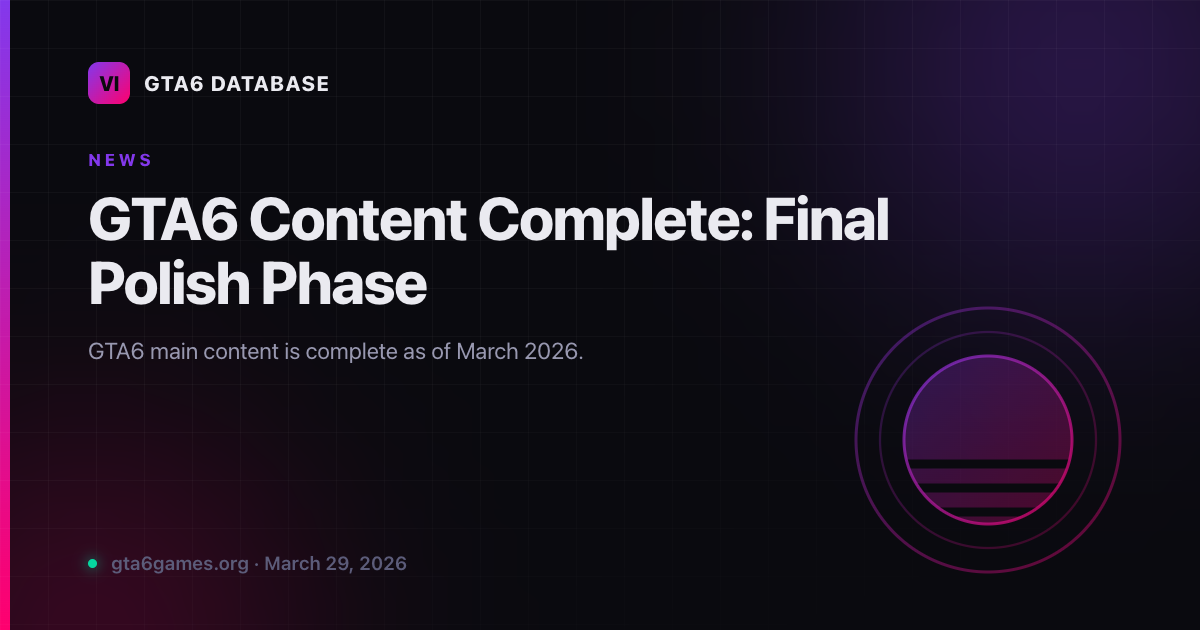 GTA6 Content Complete: Final Polish Phase