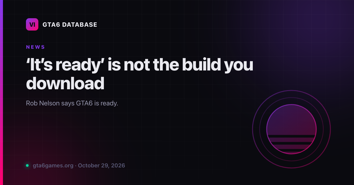 ‘It’s ready’ is not the build you download